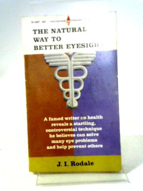 The Natural Way To Better Eyesight. By J I. Rodale