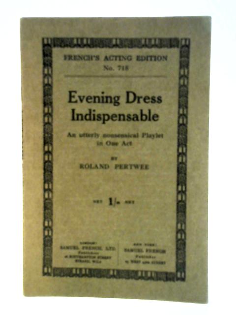Evening Dress Indispensable - An Utterly Nonsensical Playlet in One Act By Roland Pertwee