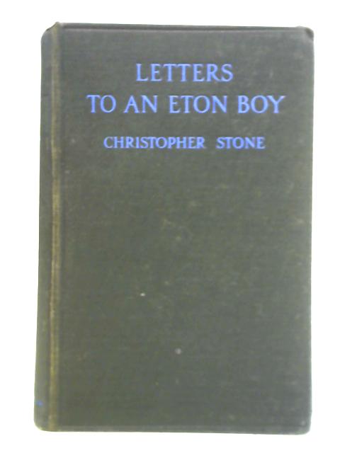 Letters to an Eton Boy - A Selection From The Correspondence, Etc, Received By George Beverley Fitz Grannet During His Last Years At School By Christopher Stone