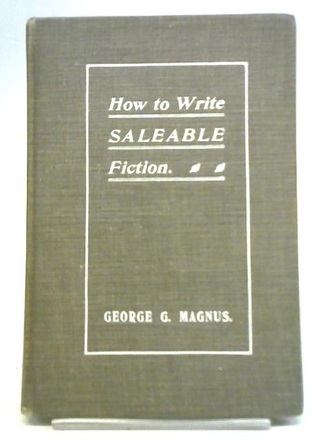 How to Write Saleable Fiction By George G. Magnus