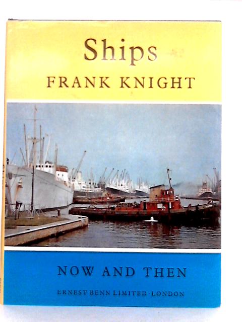Ships Now and Then By Frank Knight