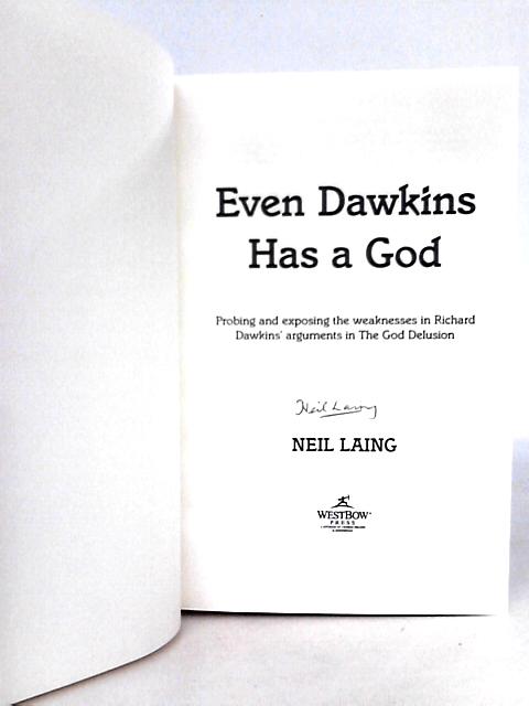 Even Dawkins Has a God: Probing and Exposing the Weaknesses in Richard Dawkins' Arguments in the God Delusion von Neil Laing