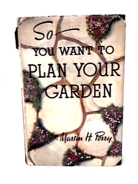 So - You Want to Plan Your Garden von Martin H. Perry