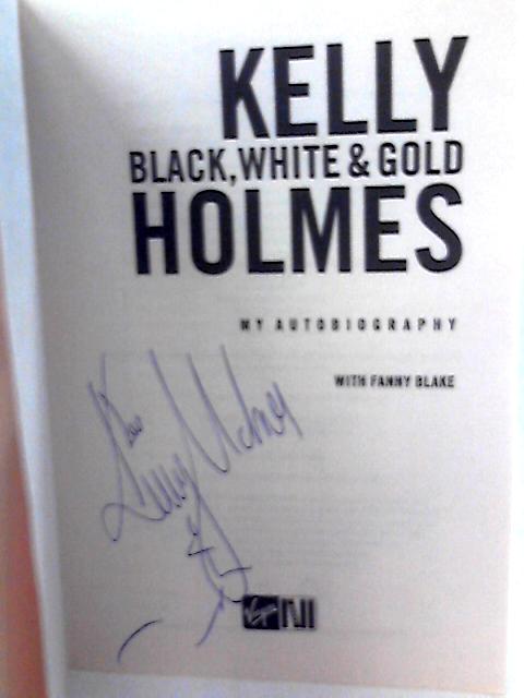 Kelly Holmes: Black, White & Gold: My Autobiography By K Holmes