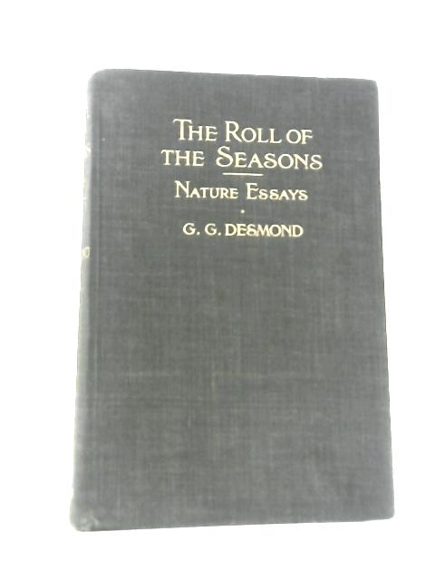 The Roll of the Seasons: A Book of Nature Essays By G.G Desmond