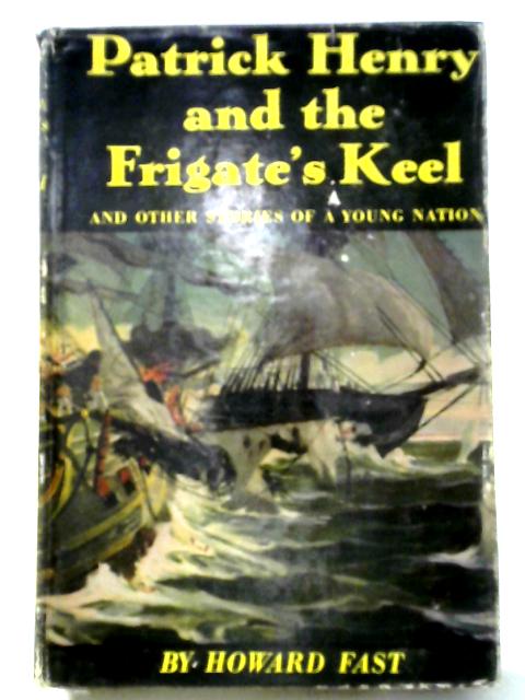 Patrick Henry and the Frigate's Keel By Howard Fast