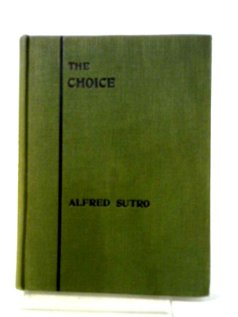 The Choice A Play In Four Acts By Alfred Sutro