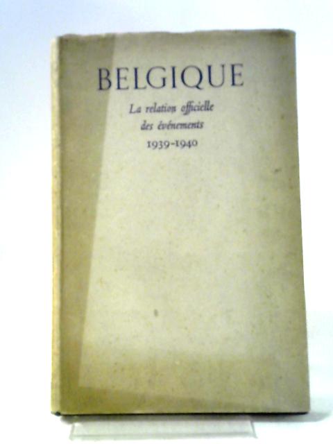 Belgique: La Relation Officielle Des Evenements 1939-1940 von Anon