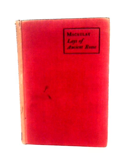 The Lays of Ancient Rome and Other Poems By T Babington Macaulay