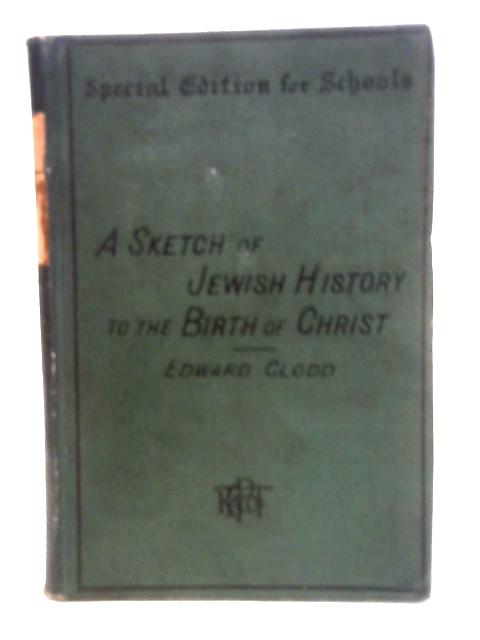 A Sketch of Jewish History to the Birth of Jesus By Edward Clodd