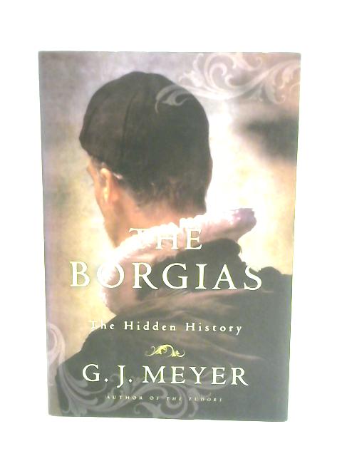 The Borgias: The Hidden History By G. J. Meyer