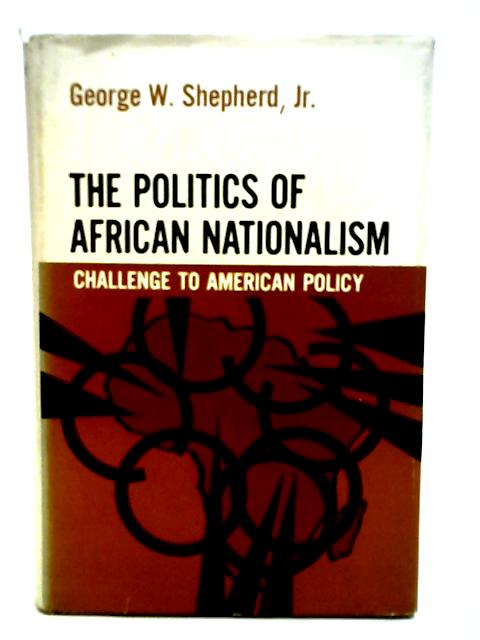 The Politics of African Nationalism By George W. Shepherd