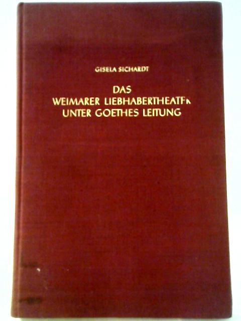 Das Weimarer Liebhabertheater Unter Goethes Leitung By Gisela Sichardt
