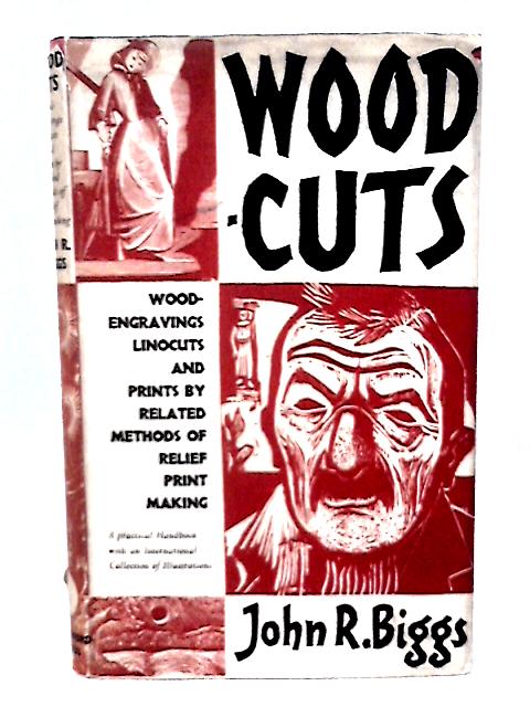 Woodcuts, Wood-engravings, Linocuts and Prints by Related Methods of Relief Print Making By J R Biggs