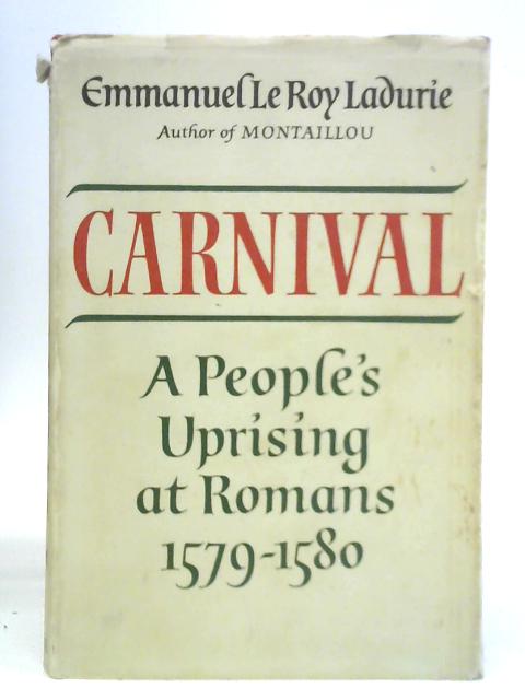 Carnival: A People's Uprising at Romans, 1579-1580 By Emmanuel Le Roy Ladurie