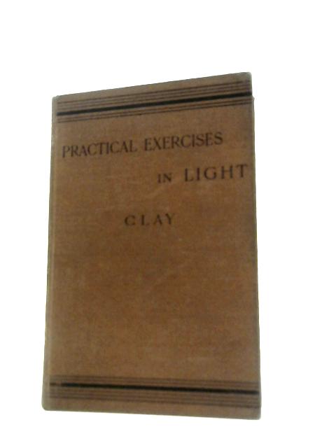 Practical Exercises in Light By Reginald S. Clay
