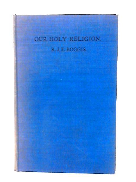 Our Holy Religion, Being Selections From the Parish Magazines of St. John's, Torquay von R. J. E. Boggis