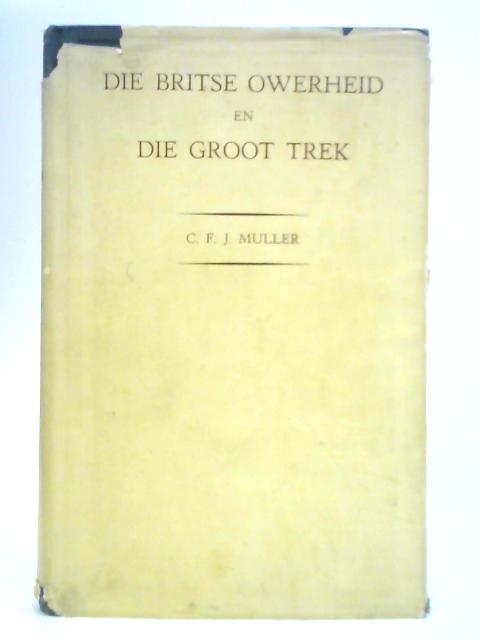 Die Britse Owerheid En Die Groot Trek By C. F. J. Muller