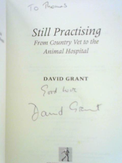 Still Practising: From Country Vet to the "Animal Hospital" By David Grant