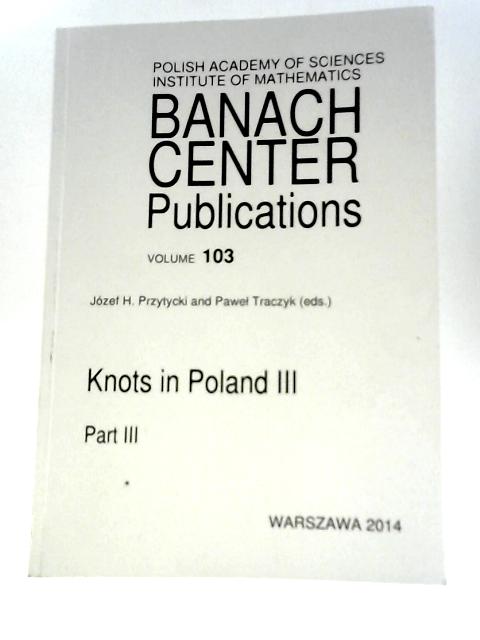 Banach Center Publications Volume 103, Knots in Poland III Part III By J.H.Przytycki (Ed.)