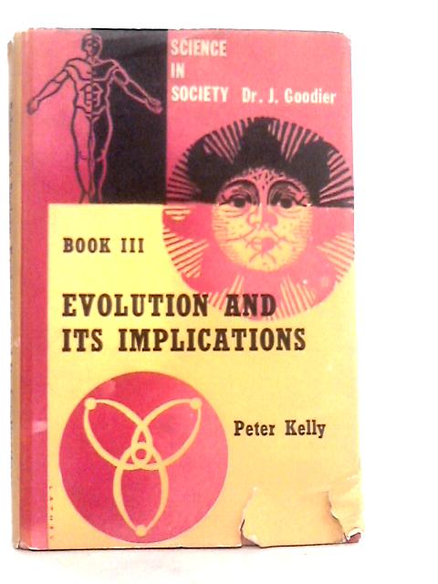 Evolution and Its Implications. An Introductory Survey. Science in Society. Book III By P.Kelly