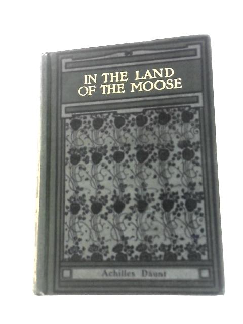 In the Land of the Moose, the Bear and the Beaver By Achilles Daunt