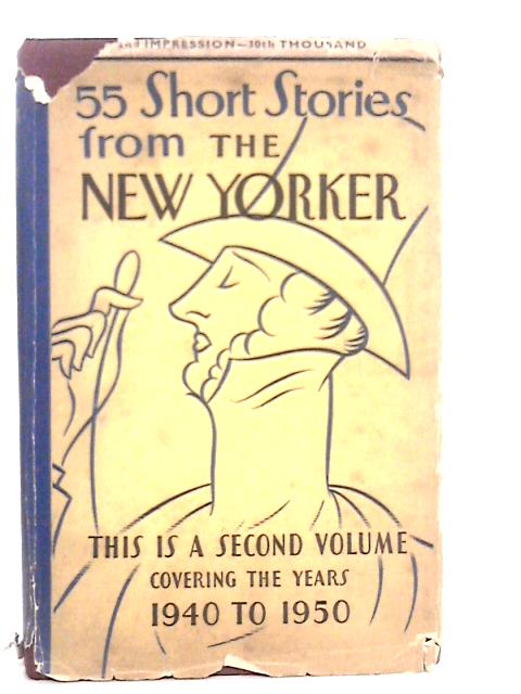 55 Short Stories from the 'New Yorker'. Second Volume Covering the Years 1940 to 1950 By Various