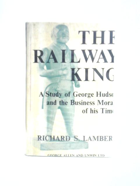 The Railway King 1800-1871 By Richard Stanton Lambert