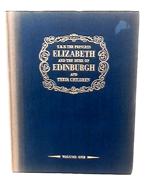 T.R.H. The Princess Elizabeth & Duke of Edinburgh & Their Children, Vol I By Various