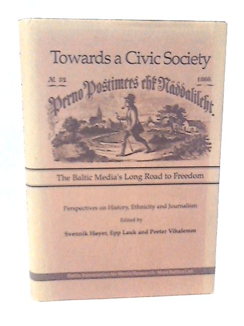 Title: Towards A Civic Society The Baltic Medias Long Roa By Peeter Vihalemm Et Al (Ed)