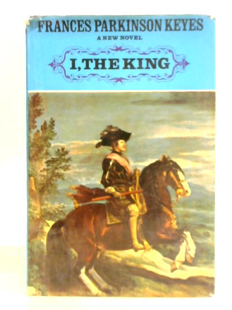 I, the King By Francis Parkinson Keyes