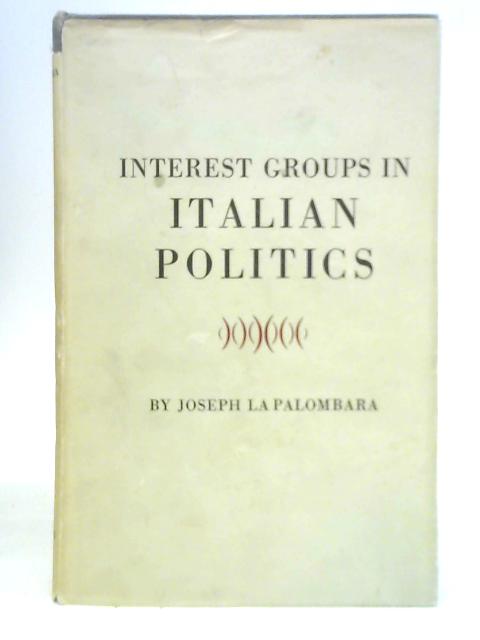 Interest Groups in Italian Politics von J. La Palombara