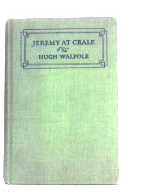 Jeremy at Crale, his Friends, his Ambitions, and his one Great Enemy By Hugh Walpole