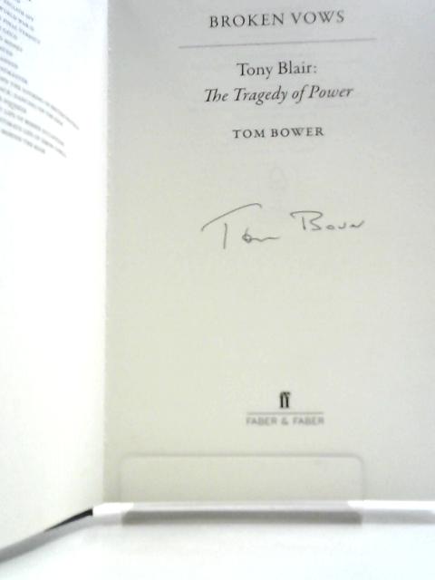 Broken Vows: Tony Blair The Tragedy of Power By Tom Bower