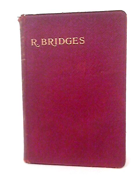 Poetical Works of Robert Bridges Excluding the Eight Dramas By R S Bridges