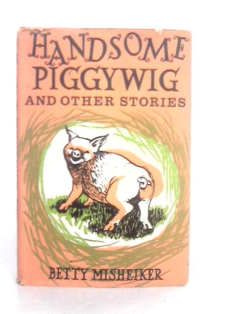 Handsome Piggywig and Other Stories By Betty Misheiker