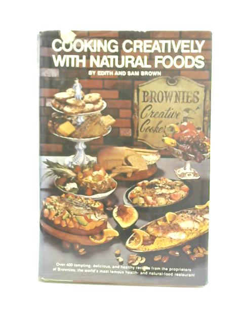 Cooking Creatively With Natural Foods By Edith Brown