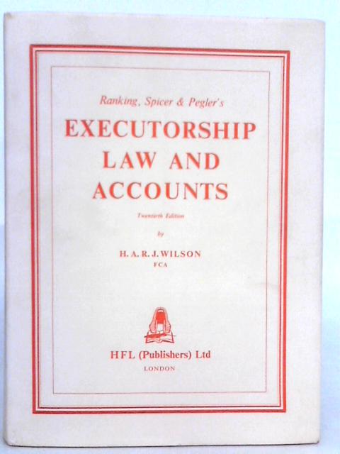 Ranking, Spicer and Pegler's Executorship Law and Accounts By H. A. R. J. Wilson