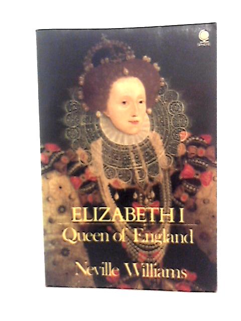 Elizabeth I, Queen of England By Neville Williams