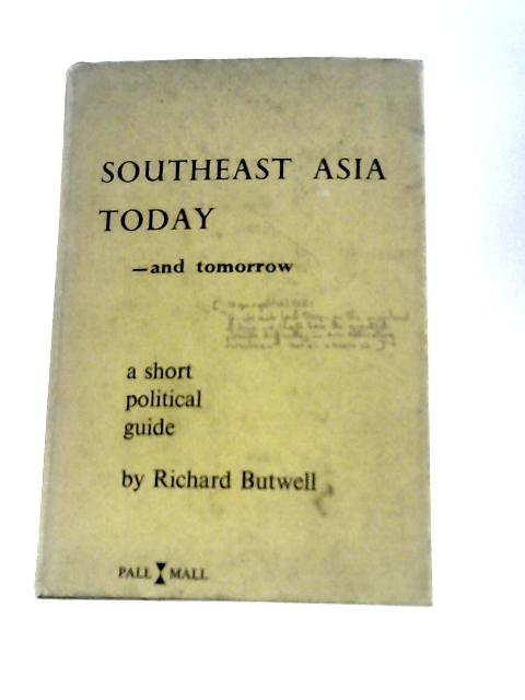 Southeast Asia Today and Tomorrow: a Short Political Guide By Richard Butwell