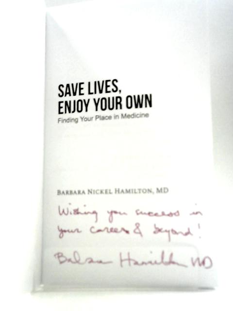 Save Lives, Enjoy Your Own: Finding Your Place in Medicine By Barbara Nickel Hamilton
