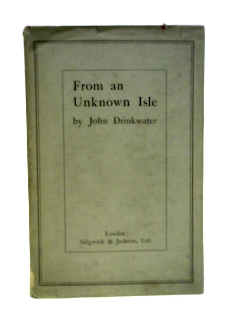 From the Unknown Isle By , John Drinkwater