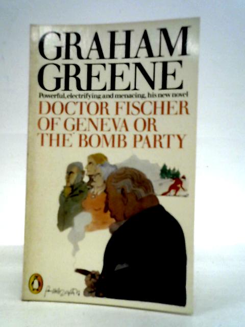 Doctor Fischer of Geneva - or the Bomb Party By Graham Greene