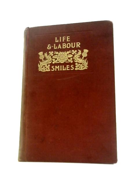 Life and Labour: Or, Characteristics of Men of Industry, Culture and Genius By Samuel Smiles