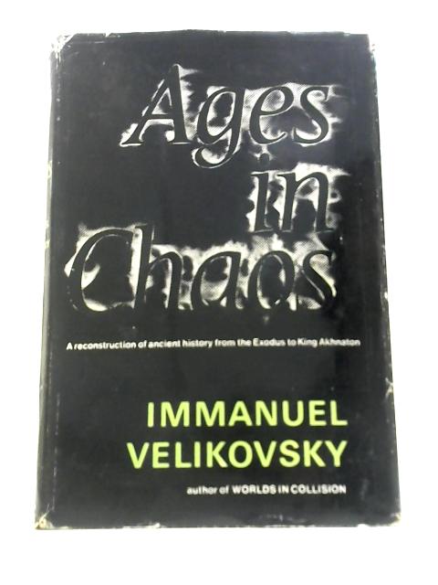 Ages in Chaos Volume 1: From the Exodus to King Akhnaton By Immanuel Velikovsky