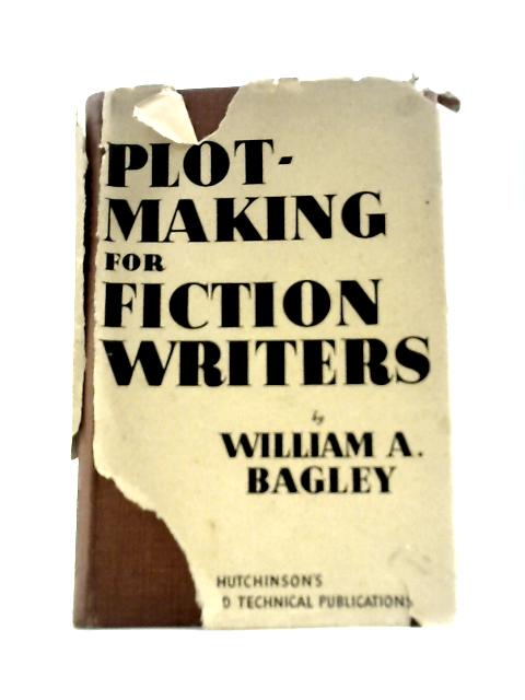 Plot-Making For Fiction Writers. By William A.Bagley