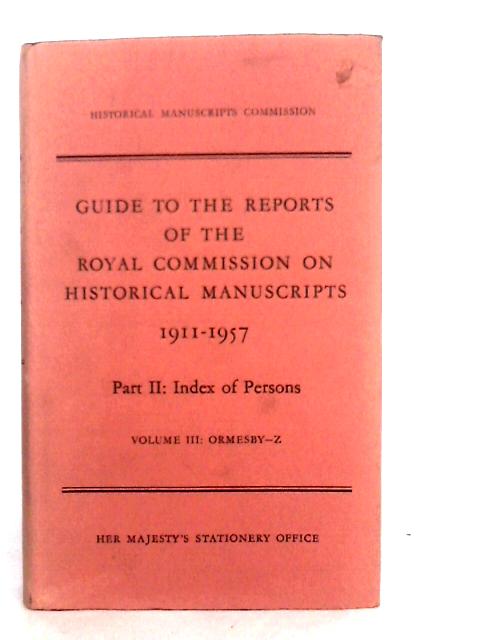 Guide to the Reports of the Royal Commission on Historical Manuscripts 1911-1957. Part II: Index of Persons. Volume III Ormesby-Z By A.C.S.Hall