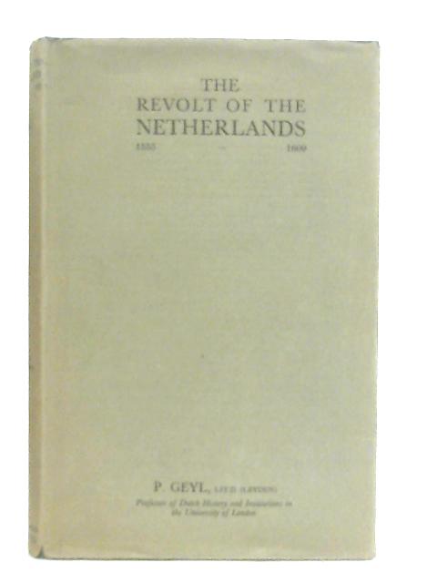 The Revolt Of The Netherlands (1555-1609) von P. Geyl