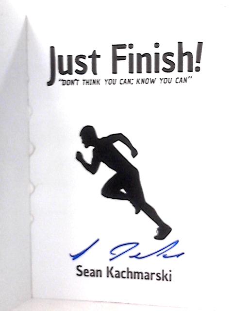 Just Finish: Don't Think you Can; Know you Can von S Kachmarski