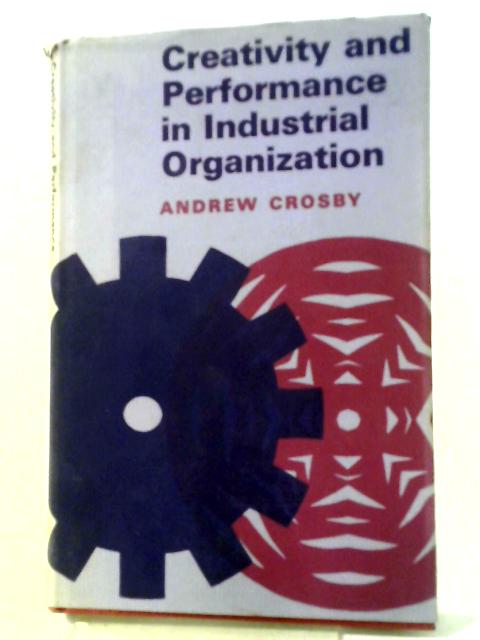 Creativity And Performance In Industrial Organization By A. Crosby